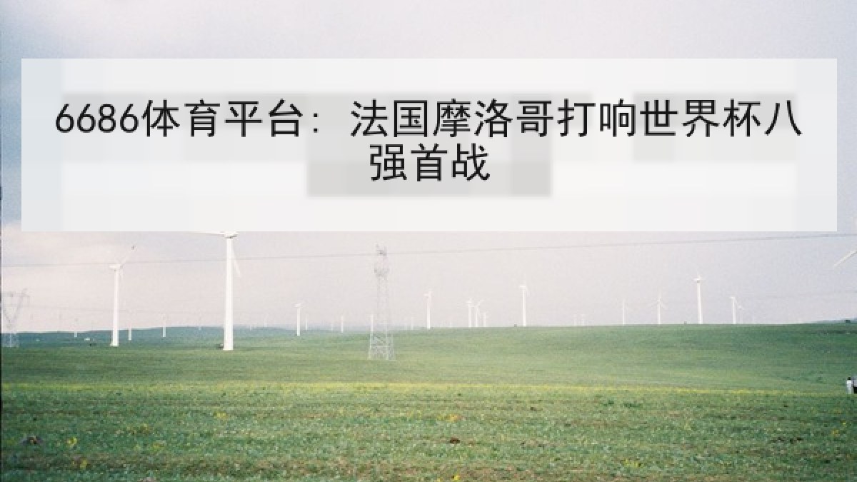 6686体育平台: 法国摩洛哥打响世界杯八强首战